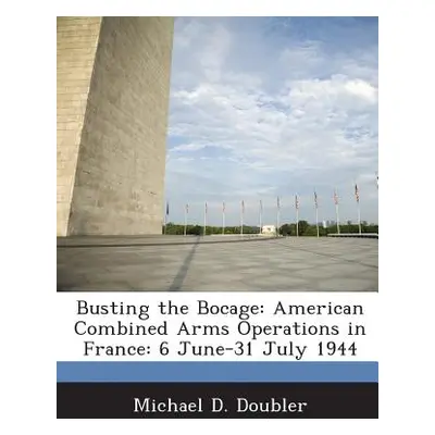 "Busting the Bocage: American Combined Arms Operations in France: 6 June-31 July 1944" - "" ("Do