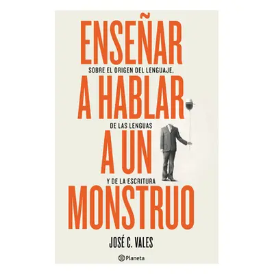 "Ensear a Hablar a Un Monstruo: Sobre El Origen del Lenguaje, de Las Lenguas Y de la Escritura" 