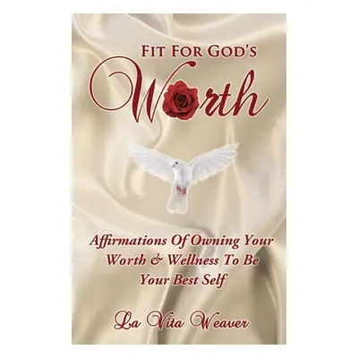 "Fit For God's Worth: Affirmations Of Owning Your Worth & Wellness To Be Your Best Self" - "" ("