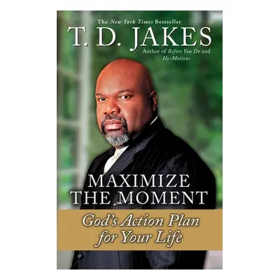 "Maximize the Moment: God's Action Plan for Your Life" - "" ("Jakes T. D.")