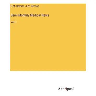 "Semi-Monthly Medical News: Vol. I" - "" ("Bemiss S. M.")