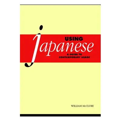 "Using Japanese: A Guide to Contemporary Usage" - "" ("McClure William")