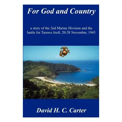 "For God and Country: a story of the 2nd Marine Division and the battle for Tarawa Atoll, 20-28 