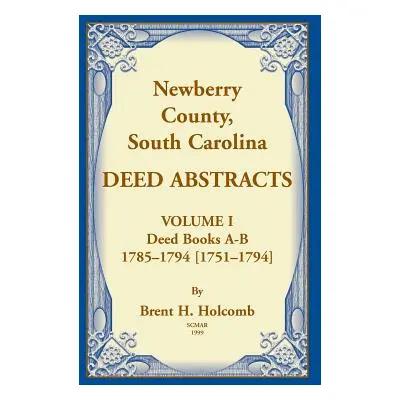 "Newberry, County, South Carolina Deed Abstracts, Volume I: Deed Books A-B, 1785-1794 [1751-1794