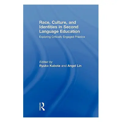 "Race, Culture, and Identities in Second Language Education: Exploring Critically Engaged Practi