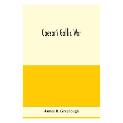 "Caesar's Gallic war" - "" ("B. Greenough James")