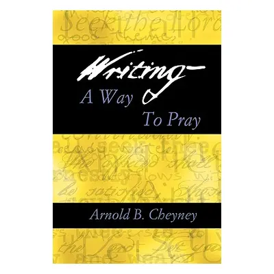 "Writing a Way to Pray" - "" ("Cheyney Arnold B.")