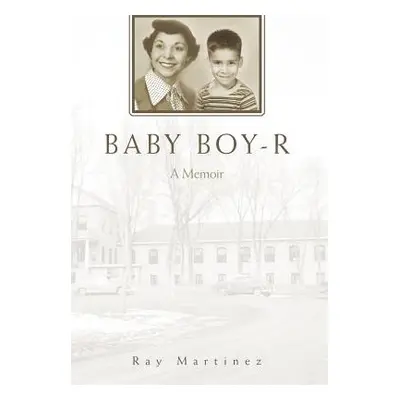 "Baby Boy-R: A Memoir" - "" ("Martinez Ray")