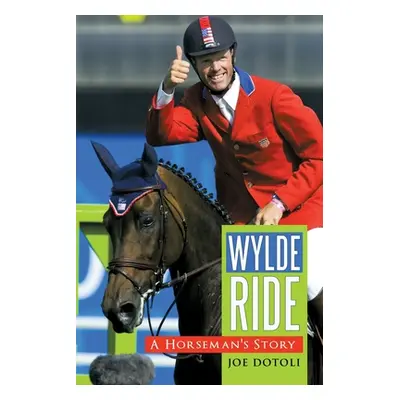 "Wylde Ride: A Horseman's Story" - "" ("Dotoli Joe")