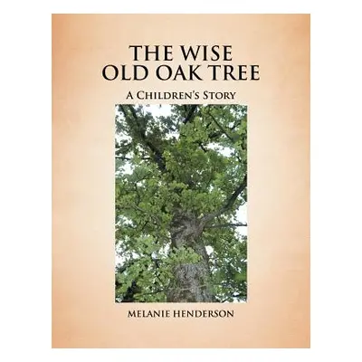 "The Wise Old Oak Tree: A Children's Story" - "" ("Henderson Melanie")