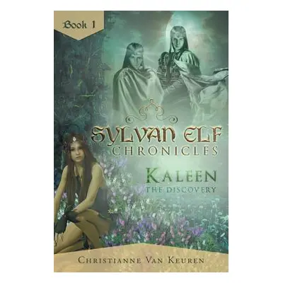 "Sylvan Elf Chronicles: Kaleen the Discovery: Book One" - "" ("Van Keuren Christianne")