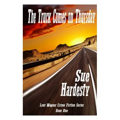 "The Truck Comes on Thursday: Book 1 in the Loni Wagner Crime Fiction Series" - "" ("Hardesty Su