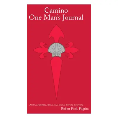 "Camino One Man's Journal: A Walk, a Pilgrimage, a Goal, a Test, a Lesson, a Discovery, a Love S