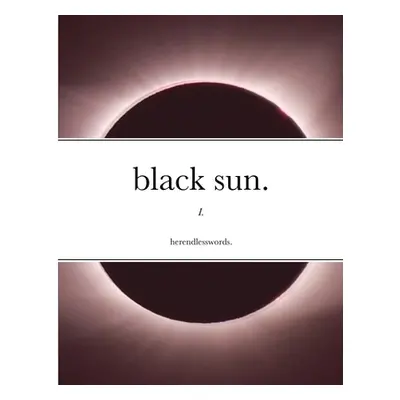 "black sun.: I." - "" ("Herendlesswords")