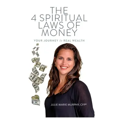 "The 4 Spiritual Laws of Money: Your Journey to Real Wealth" - "" ("Murphy Julie")