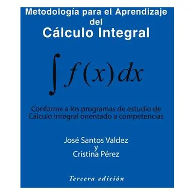 "Metodologia Para El Aprendizaje del Calculo Integral: Conforme a Los Programas de Estudio de Ca