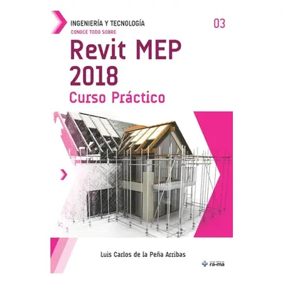 "Conoce todo sobre Revit MEP 2018: Curso Prctico" - "" ("de la Pea Arribas Luis Carlos")