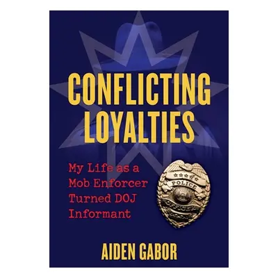 "Conflicting Loyalties: My Life as a Mob Enforcer Turned Doj Informant" - "" ("Gabor Aiden")