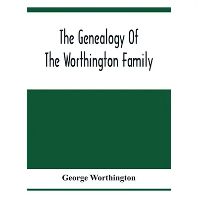 "The Genealogy Of The Worthington Family" - "" ("Worthington George")