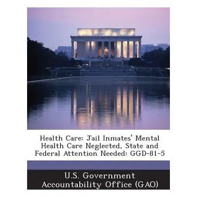 "Health Care: Jail Inmates' Mental Health Care Neglected, State and Federal Attention Needed: Gg