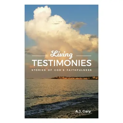 "Living Testimonies: Stories of God's Faithfulness" - "" ("Gary A. J.")