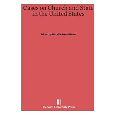 "Cases on Church and State in the United States" - "" ("Howe Mark De Wolfe")