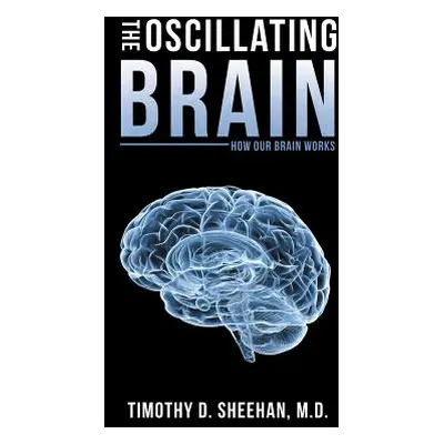 "The Oscillating Brain: How Our Brain Works" - "" ("Sheehan Timothy D.")