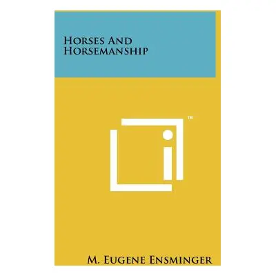 "Horses And Horsemanship" - "" ("Ensminger M. Eugene")