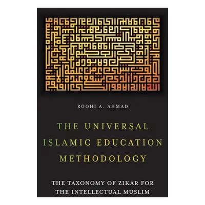 "The Universal Islamic Education Methodology: The Taxonomy of Zikar for the Intellectual Muslim"