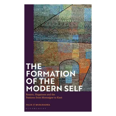 "The Formation of the Modern Self: Reason, Happiness and the Passions from Montaigne to Kant" - 