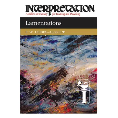 "Lamentations: Interpretation: A Bible Commentary for Teaching and Preaching" - "" ("Dobbs-Allso