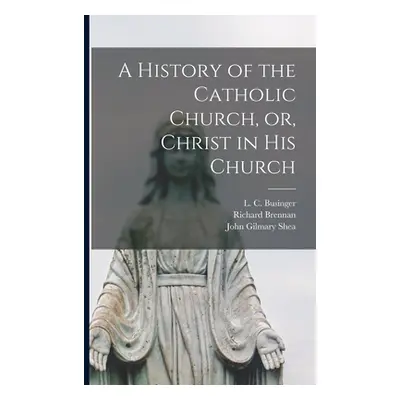 "A History of the Catholic Church, or, Christ in His Church [electronic Resource]" - "" ("Busing