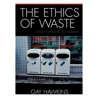 "The Ethics of Waste: How We Relate to Rubbish" - "" ("Hawkins Gay")