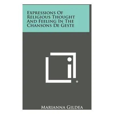 "Expressions of Religious Thought and Feeling in the Chansons de Geste" - "" ("Gildea Marianna")