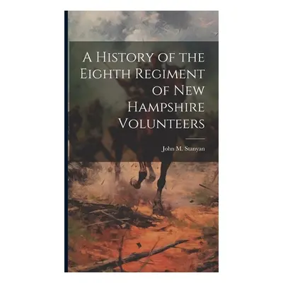 "A History of the Eighth Regiment of New Hampshire Volunteers" - "" ("Stanyan John M.")