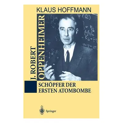 "J. Robert Oppenheimer: Schpfer Der Ersten Atombombe" - "" ("Hoffmann Klaus")