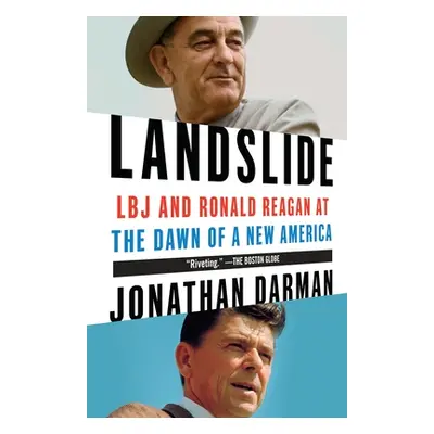 "Landslide: LBJ and Ronald Reagan at the Dawn of a New America" - "" ("Darman Jonathan")