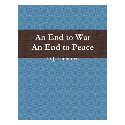 "An End To War. An End To Peace." - "" ("LaChance D. J.")