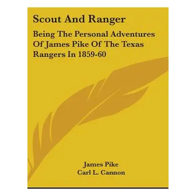 "Scout And Ranger: Being The Personal Adventures Of James Pike Of The Texas Rangers In 1859-60" 