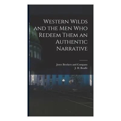 "Western Wilds and the Men Who Redeem Them an Authentic Narrative" - "" ("Beadle J. H.")