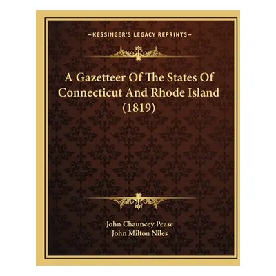 "A Gazetteer Of The States Of Connecticut And Rhode Island (1819)" - "" ("Pease John Chauncey")