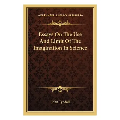 "Essays On The Use And Limit Of The Imagination In Science" - "" ("Tyndall John")