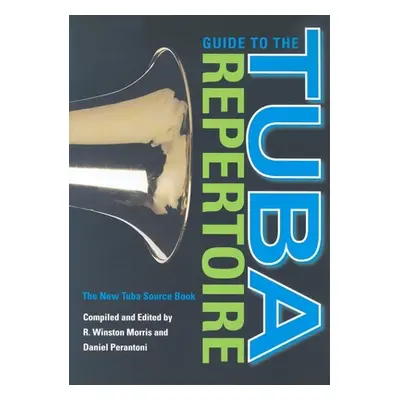 "Guide to the Tuba Repertoire, Second Edition: The New Tuba Source Book" - "" ("Morris R. Winsto