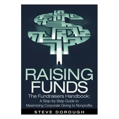 "Raising Funds: The Fundraisers Handbook: a Step-By-Step Guide to Maximizing Corporate Giving to