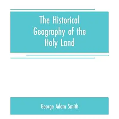 "The historical geography of the Holy land: especially in relation to the history of Israel and 