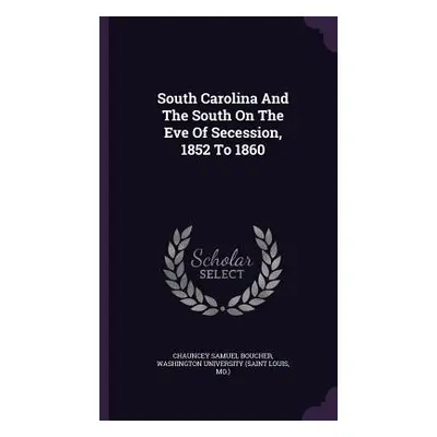 "South Carolina And The South On The Eve Of Secession, 1852 To 1860" - "" ("Boucher Chauncey Sam