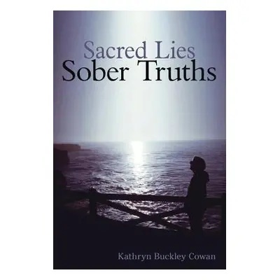 "Sacred Lies, Sober Truths" - "" ("Cowan Kathryn Buckley")