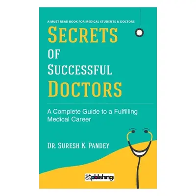 "Secrets of Successful Doctors: A Complete Guide to a Fulfilling Medical Career" - "" ("Pandey S