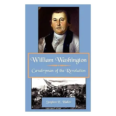 "William Washington, Cavalryman of the Revolution" - "" ("Haller Stephen E.")