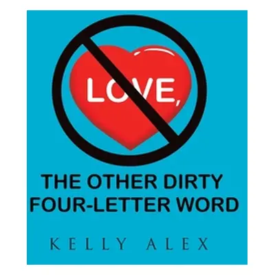 "Love, The Other Dirty Four-Letter Word" - "" ("Alex Kelly")